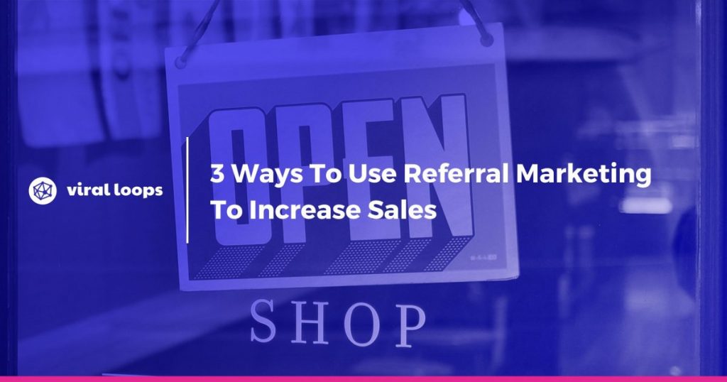 3 Ways To Use Referral Marketing To Generate More Sales For Your e-Commerce Store