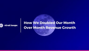 How We Doubled Our Month Over Month Revenue Growth Viral Loops