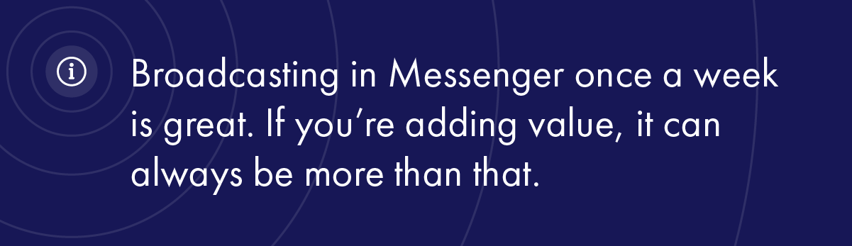 Facebook Messenger is one of the best ways for a brand to be able to acquire customers, because it is incredibly strong at helping solve problems throughout your marketing funnel. 